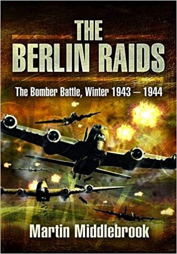 The Berlin Raids: The Bomber Battle Winter 1943-1944