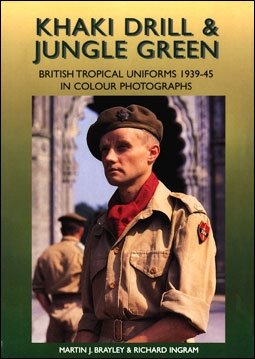 Khaki Drill and Jungle Green: British Tropical Uniforms 1939-45 in Color Photographs