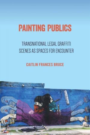 Painting Publics: Transnational Legal Graffiti Scenes as Spaces for Encounter