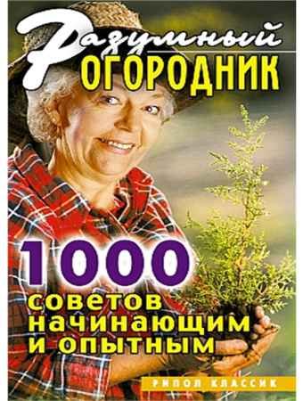 Разумный огородник: 1000 советов начинающим и опытным - Светлана Дубровская.