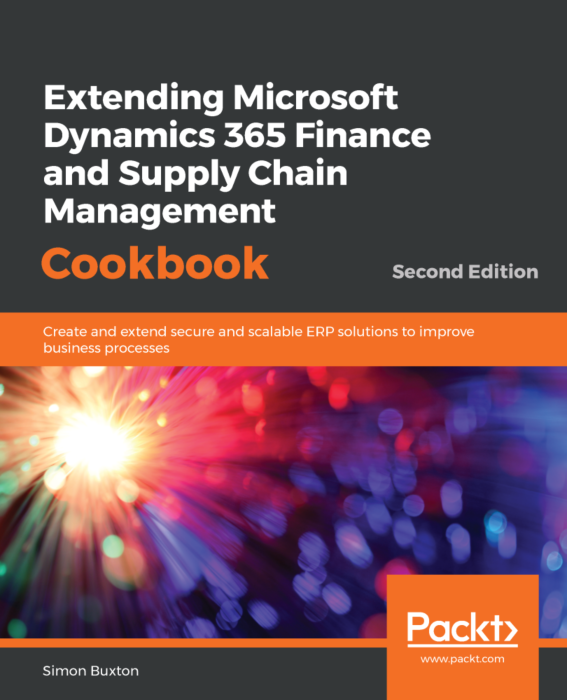 Extending Microsoft Dynamics 365 for Finance and Operations Cookbook, 2nd Edition (+code)