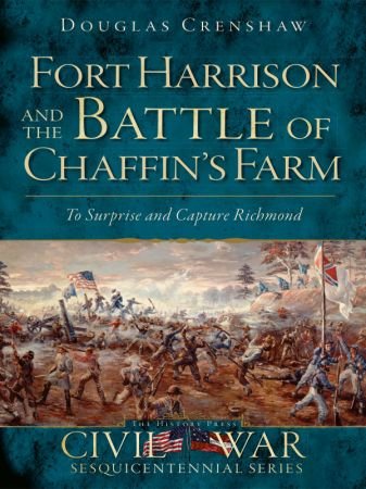 Fort Harrison and the Battle of Chaffins Farm: To Surprise and Capture Richmond
