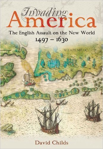 Invading America: The English Assault on the New World 1497-1630