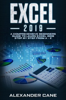 Excel 2019: A Comprehensive Beginners Guide to Learn Excel 2019 Step by Step from A - Z
