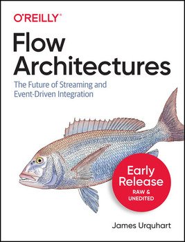 Flow Architectures: The Future of Streaming and Event-Driven Integration (Early Release)
