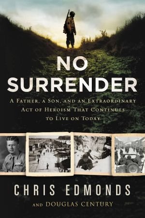 No Surrender: The Story of an Ordinary Soldiers Extraordinary Courage in the Face of Evil