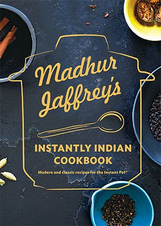 Madhur Jaffrey’s Instantly Indian Cookbook: Modern and Classic Recipes for the Instant Pot