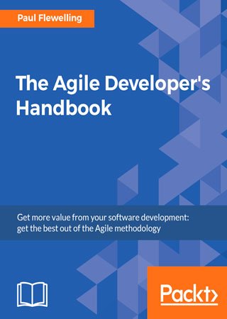 The Agile Developer&039;s Handbook: Get more value from your software development: get the best out of the Agile methodology