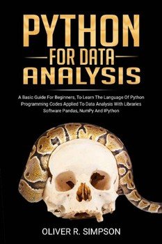 Python for Data Analysis: A Basic Guide for Beginners to Learn the Language of Python Programming Codes Applied to Data Analysis with Libraries Software Pandas, Numpy, and IPython