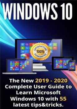 Windows 10: The New 2019 - 2020 Complete User Guide to Learn Microsoft Windows 10 with 55 Latest Tips & Tricks