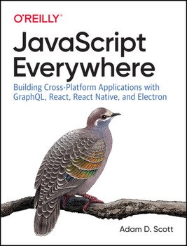 JavaScript Everywhere: Building Cross-Platform Applications with GraphQL, React, React Native, and Electron, 1st Edition