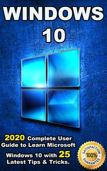 Windows 10: 2020 Complete User Guide to Learn Microsoft Windows 10 with 25 Latest Tips & Tricks