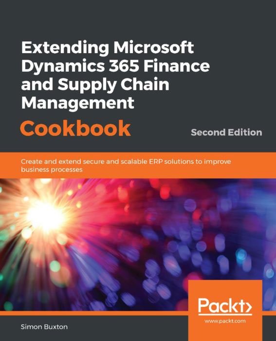 Extending Microsoft Dynamics 365 Finance and Supply Chain Management Cookbook, 2nd Edition (+code)