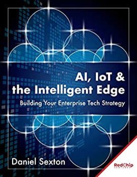 AI, IoT & the Intelligent Edge: Building Your Enterprise Tech Strategy