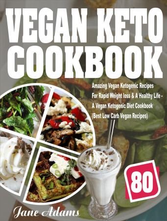 Vegan Keto Cookbook: 80 Amazing Vegan Ketogenic Recipes For Rapid Weight loss & A Healthy Life