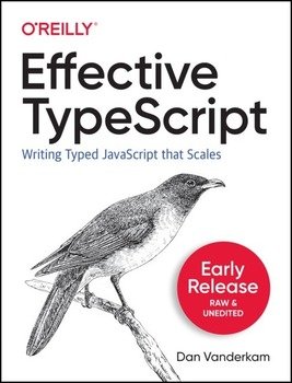 Effective TypeScript: Writing Typed JavaScript that Scales (Early Release)