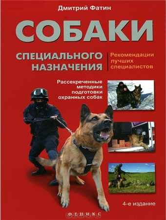 Собаки специального назначения. Рассекреченные методики подготовки охранных собак - Дмитрий Фатин.
