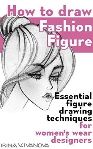 How to draw fashion figure: Essential figure drawing techniques for womens wear designers (Fashion Croquis Book 5)