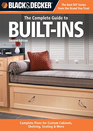 Black & Decker The Complete Guide to Built-Ins: Complete Plans for Custom Cabinets, Shelving, Seating & More, 2nd Edition