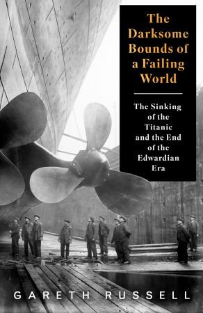 The Darksome Bounds of a Failing World: The Sinking of the &quot;Titanic&quot; and the End of the Edwardian Era