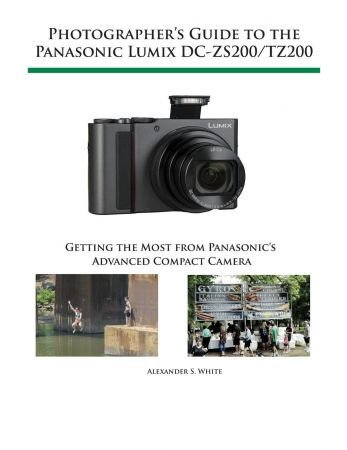 Photographers Guide to the Panasonic Lumix DC-ZS200/TZ200: Getting the Most from Panasonics Advanced Compact Camera