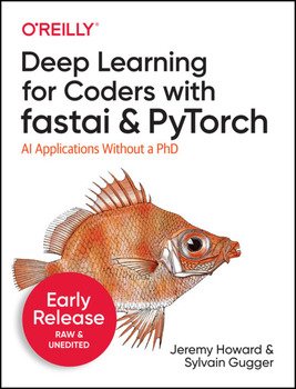 Deep Learning for Coders with fastai and PyTorch: AI Applications Without a PhD (Early Release)