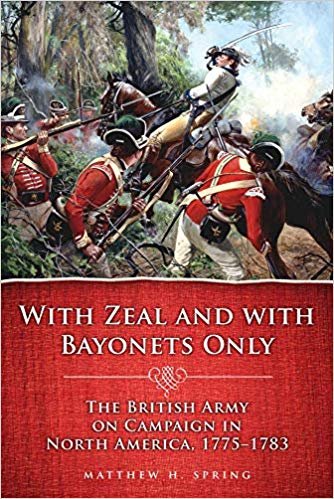 With Zeal and With Bayonets Only: The British Army on Campaign in North America, 1775-1783