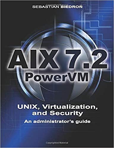 AIX 7.2, PowerVM - UNIX, Virtualization, and Security. An administrator’s guide