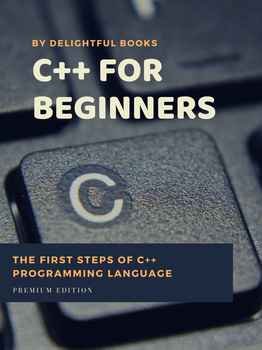 C plus plus for Beginners: First steps of C ++ Programming Language