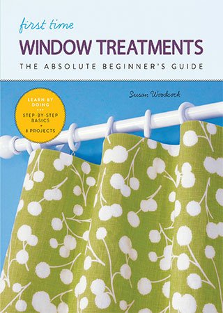 First Time Window Treatments: The Absolute Beginner&039;s Guide - Learn By Doing * Step-by-Step Basics + 8 Projects