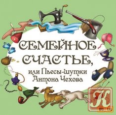 Семейное счастье или Пьесы-шутки Антона Чехова - Аудиоспектакль