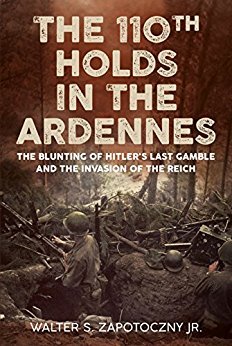 The 110th Holds in the Ardennes: The Blunting of Hitlers Last Gamble and the Invasion of the Reich