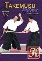 Morihiro Saito – Takemusu Aikido Volume five: Bukidori and Ninindori